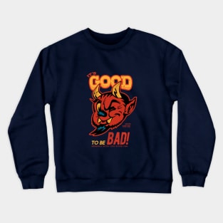 It's good to be bad Crewneck Sweatshirt